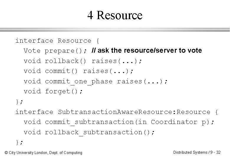 4 Resource interface Resource { Vote prepare(); // ask the resource/server to vote void
