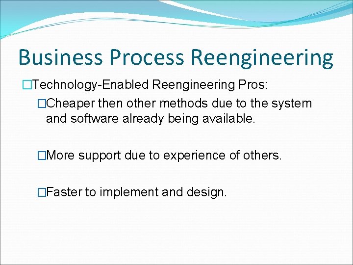 Business Process Reengineering �Technology-Enabled Reengineering Pros: �Cheaper then other methods due to the system