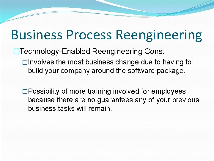 Business Process Reengineering �Technology-Enabled Reengineering Cons: �Involves the most business change due to having