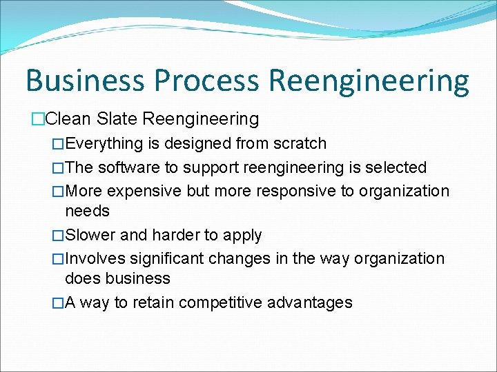 Business Process Reengineering �Clean Slate Reengineering �Everything is designed from scratch �The software to