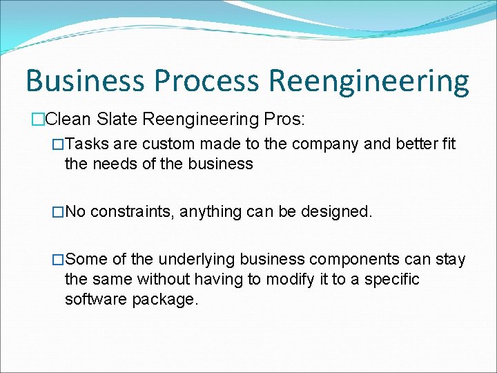 Business Process Reengineering �Clean Slate Reengineering Pros: �Tasks are custom made to the company