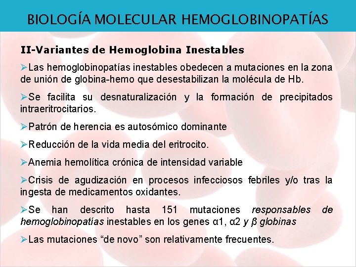 BIOLOGÍA MOLECULAR HEMOGLOBINOPATÍAS II-Variantes de Hemoglobina Inestables ØLas hemoglobinopatías inestables obedecen a mutaciones en