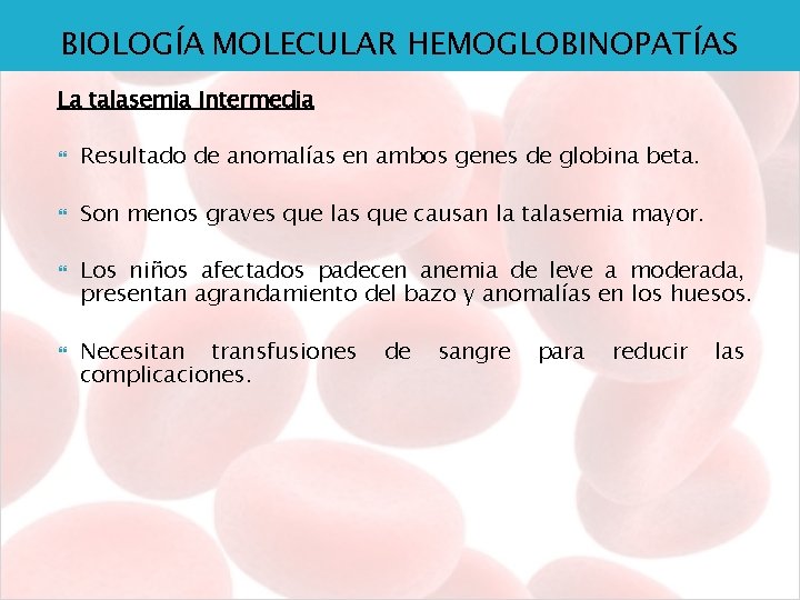 BIOLOGÍA MOLECULAR HEMOGLOBINOPATÍAS La talasemia Intermedia Resultado de anomalías en ambos genes de globina