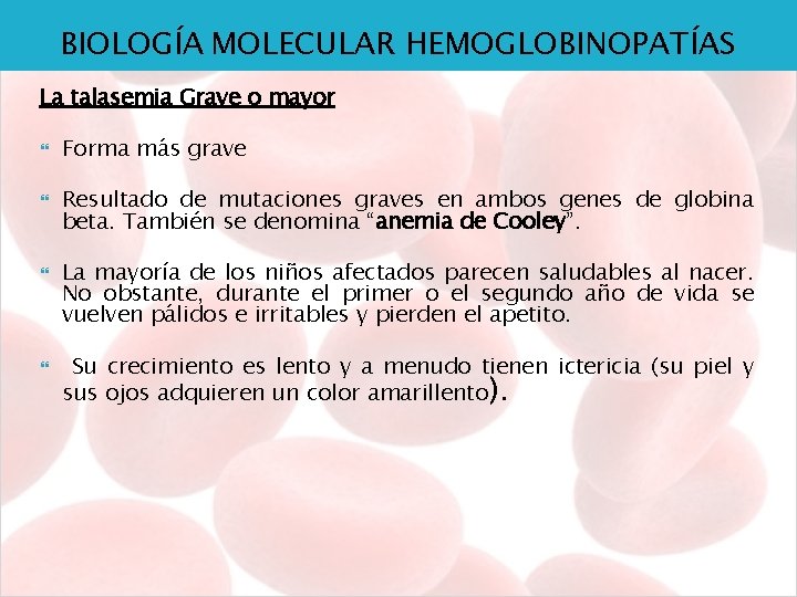 BIOLOGÍA MOLECULAR HEMOGLOBINOPATÍAS La talasemia Grave o mayor Forma más grave Resultado de mutaciones