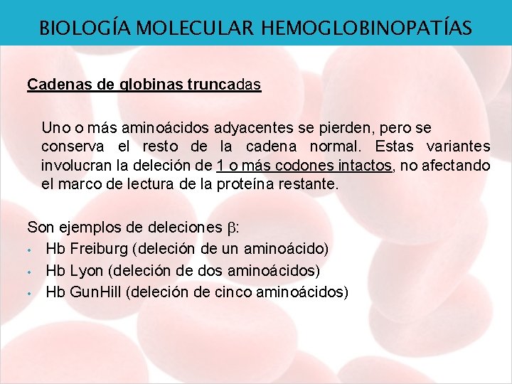 BIOLOGÍA MOLECULAR HEMOGLOBINOPATÍAS Cadenas de globinas truncadas Uno o más aminoácidos adyacentes se pierden,