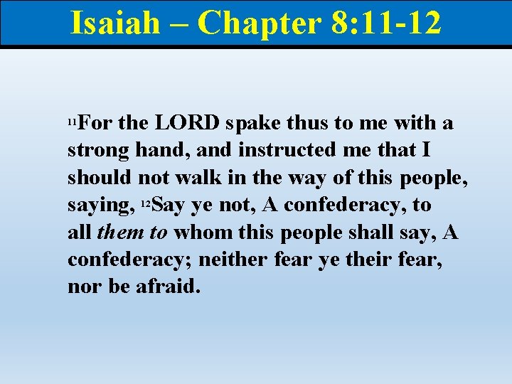 Isaiah – Chapter 8: 11 -12 For the LORD spake thus to me with