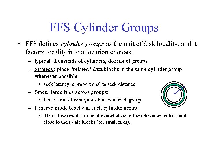 FFS Cylinder Groups • FFS defines cylinder groups as the unit of disk locality,