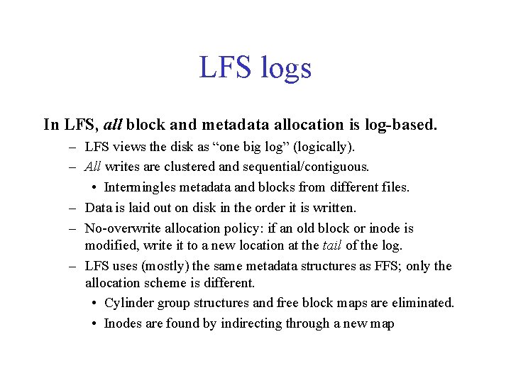 LFS logs In LFS, all block and metadata allocation is log-based. – LFS views