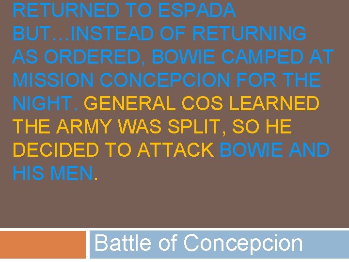 RETURNED TO ESPADA BUT…INSTEAD OF RETURNING AS ORDERED, BOWIE CAMPED AT MISSION CONCEPCION FOR