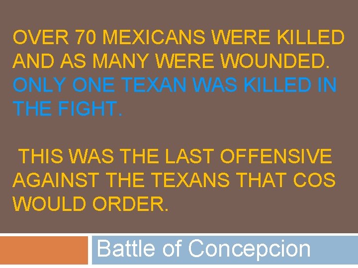OVER 70 MEXICANS WERE KILLED AND AS MANY WERE WOUNDED. ONLY ONE TEXAN WAS
