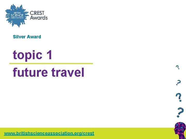 Silver Award topic 1 future travel www. britishscienceassociation. org/crest 