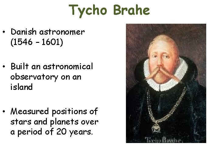 Tycho Brahe • Danish astronomer (1546 – 1601) • Built an astronomical observatory on