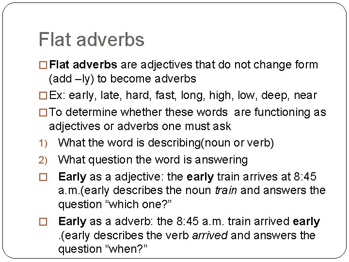 Flat adverbs � Flat adverbs are adjectives that do not change form (add –ly)