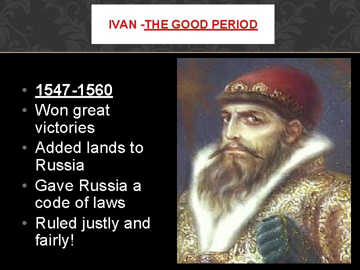 IVAN -THE GOOD PERIOD • 1547 -1560 • Won great victories • Added lands