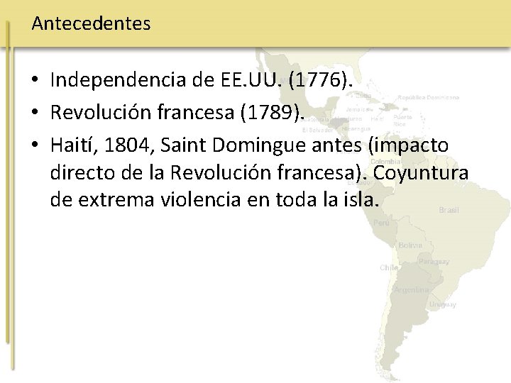 Antecedentes • Independencia de EE. UU. (1776). • Revolución francesa (1789). • Haití, 1804,