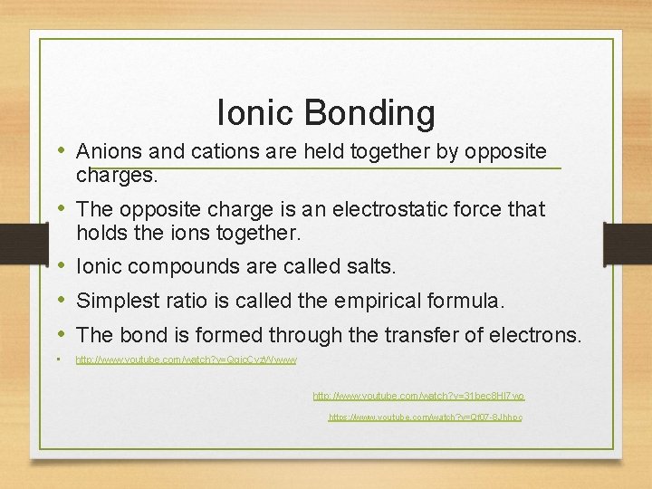 Ionic Bonding • Anions and cations are held together by opposite charges. • The