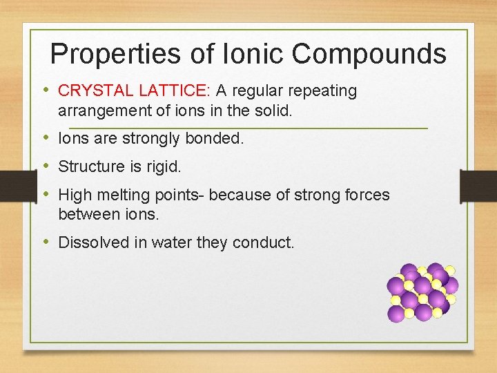 Properties of Ionic Compounds • CRYSTAL LATTICE: A regular repeating arrangement of ions in