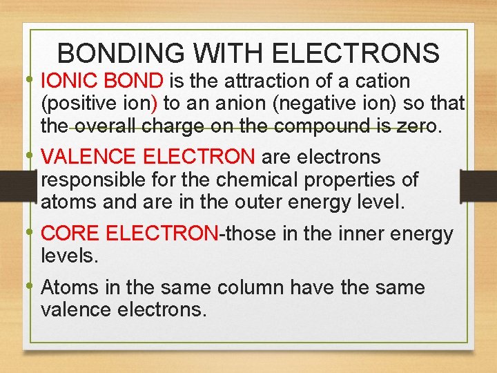 BONDING WITH ELECTRONS • IONIC BOND is the attraction of a cation (positive ion)