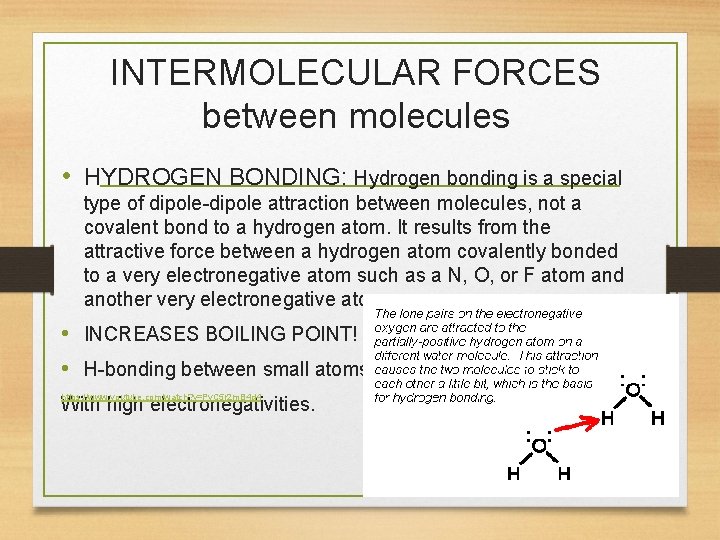 INTERMOLECULAR FORCES between molecules • HYDROGEN BONDING: Hydrogen bonding is a special type of