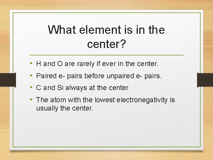 What element is in the center? • • H and O are rarely if