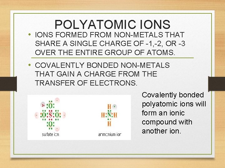 POLYATOMIC IONS • IONS FORMED FROM NON-METALS THAT SHARE A SINGLE CHARGE OF -1,