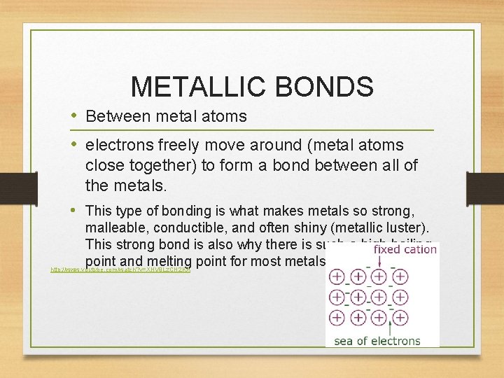 METALLIC BONDS • Between metal atoms • electrons freely move around (metal atoms close