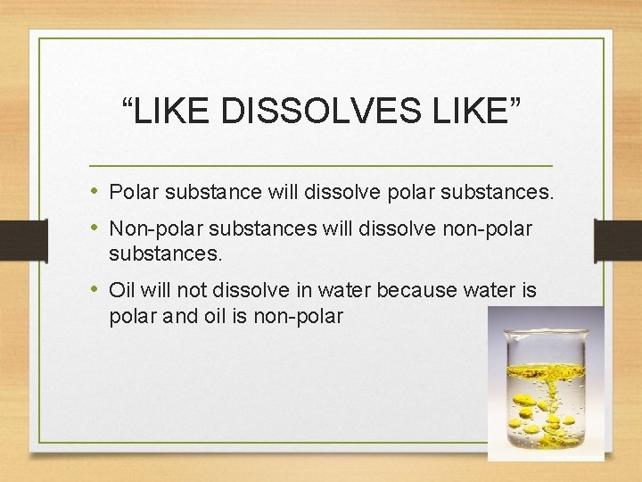 “LIKE DISSOLVES LIKE” • Polar substance will dissolve polar substances. • Non-polar substances will
