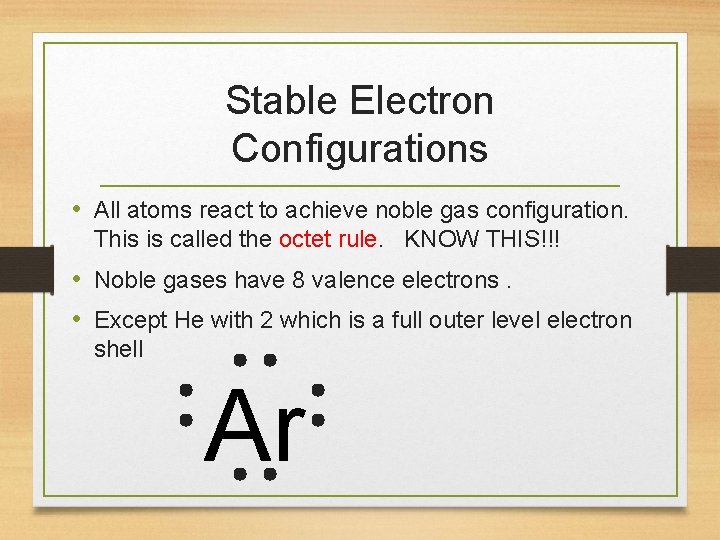 Stable Electron Configurations • All atoms react to achieve noble gas configuration. This is