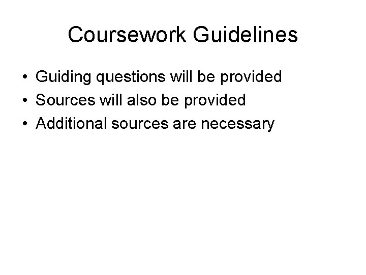 Coursework Guidelines • Guiding questions will be provided • Sources will also be provided