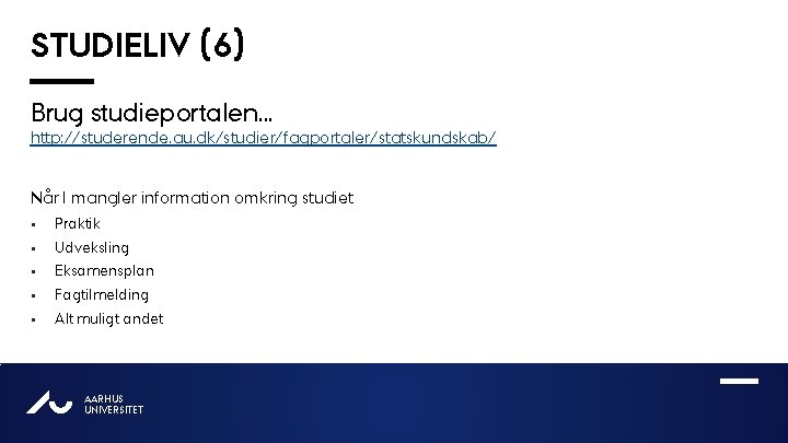 STUDIELIV (6) Brug studieportalen… http: //studerende. au. dk/studier/fagportaler/statskundskab/ Når I mangler information omkring studiet