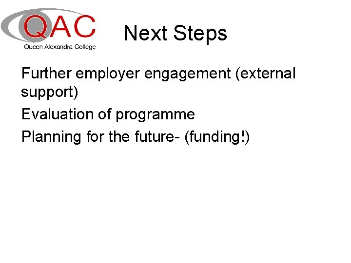 Next Steps Further employer engagement (external support) Evaluation of programme Planning for the future-