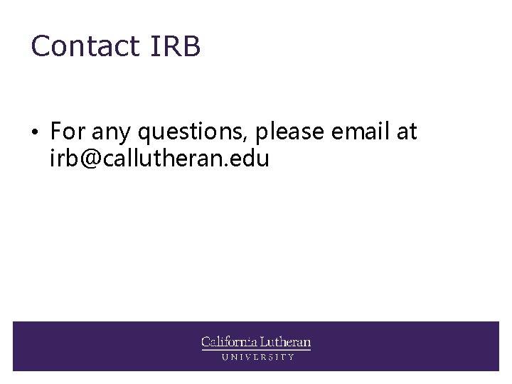 Contact IRB • For any questions, please email at irb@callutheran. edu 