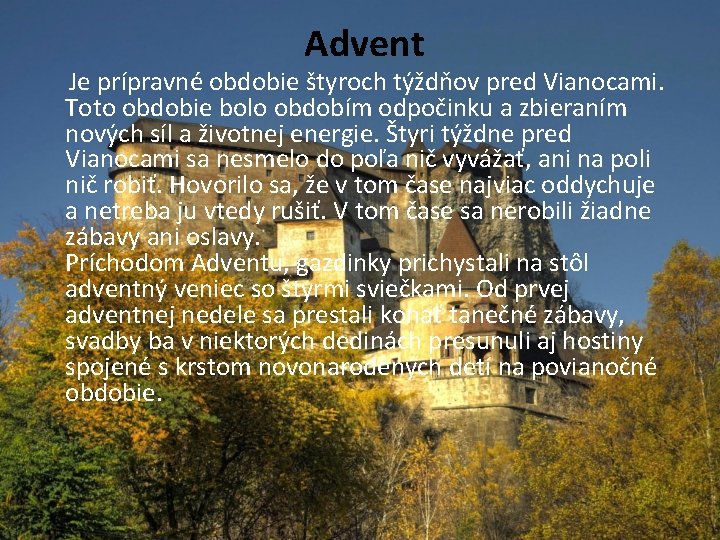 Advent Je prípravné obdobie štyroch týždňov pred Vianocami. Toto obdobie bolo obdobím odpočinku a