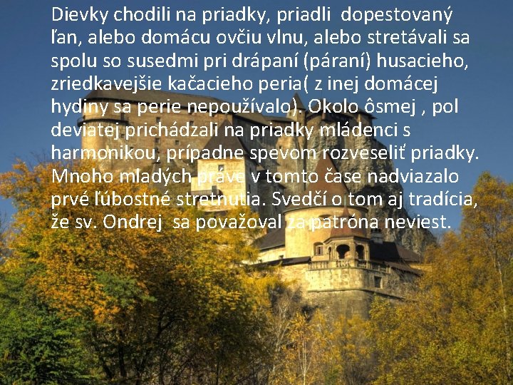 Dievky chodili na priadky, priadli dopestovaný ľan, alebo domácu ovčiu vlnu, alebo stretávali sa