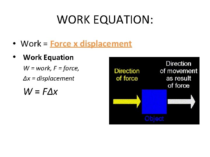 WORK EQUATION: • Work = Force x displacement • Work Equation W = work,