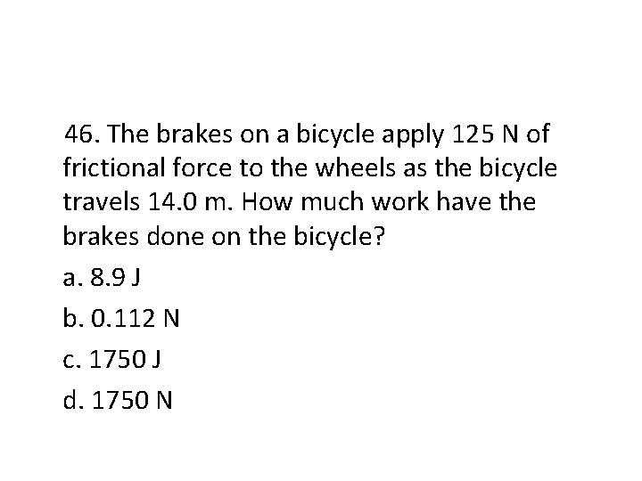 46. The brakes on a bicycle apply 125 N of frictional force to the
