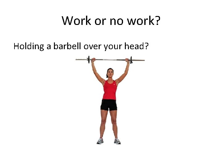 Work or no work? Holding a barbell over your head? 