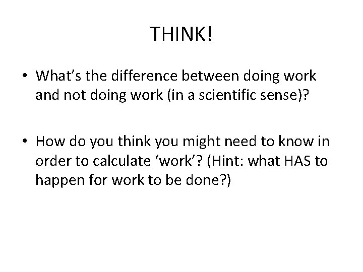 THINK! • What’s the difference between doing work and not doing work (in a