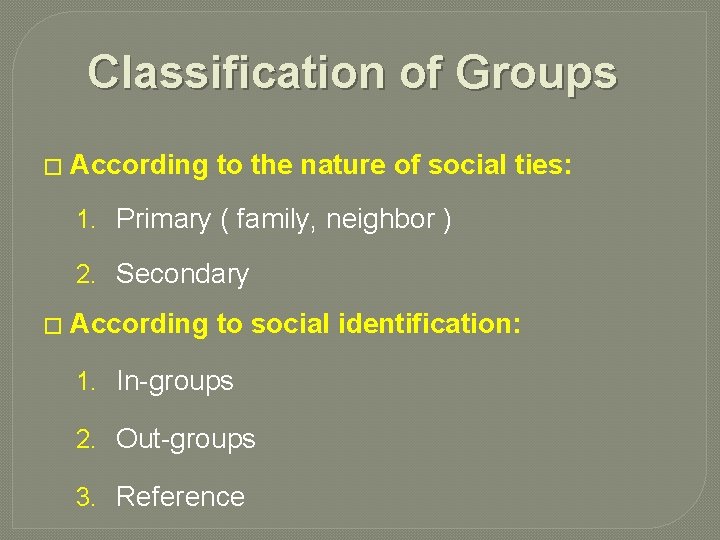 Classification of Groups � According to the nature of social ties: 1. Primary (