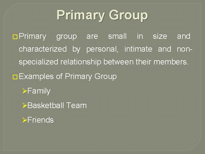 Primary Group � Primary group are small in size and characterized by personal, intimate