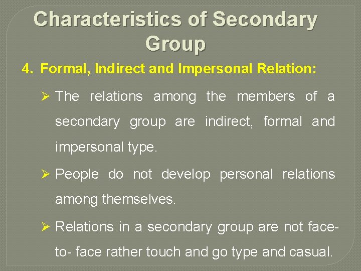Characteristics of Secondary Group 4. Formal, Indirect and Impersonal Relation: Ø The relations among