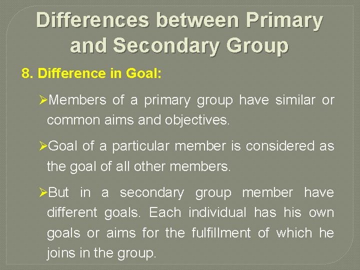Differences between Primary and Secondary Group 8. Difference in Goal: ØMembers of a primary