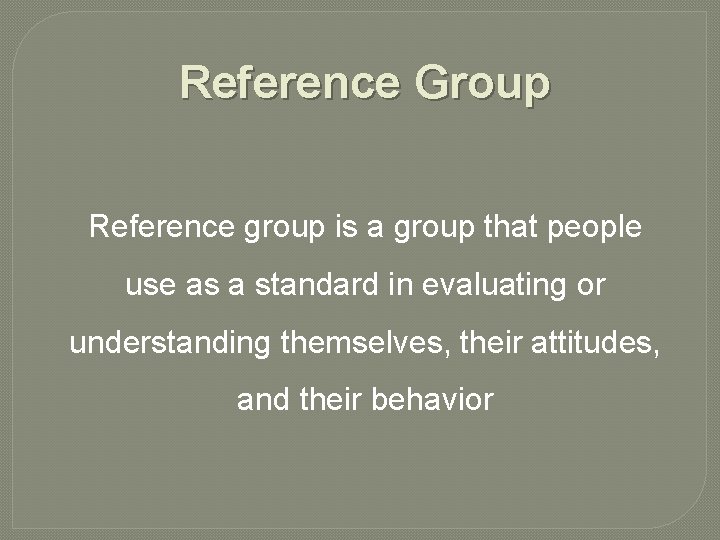 Reference Group Reference group is a group that people use as a standard in