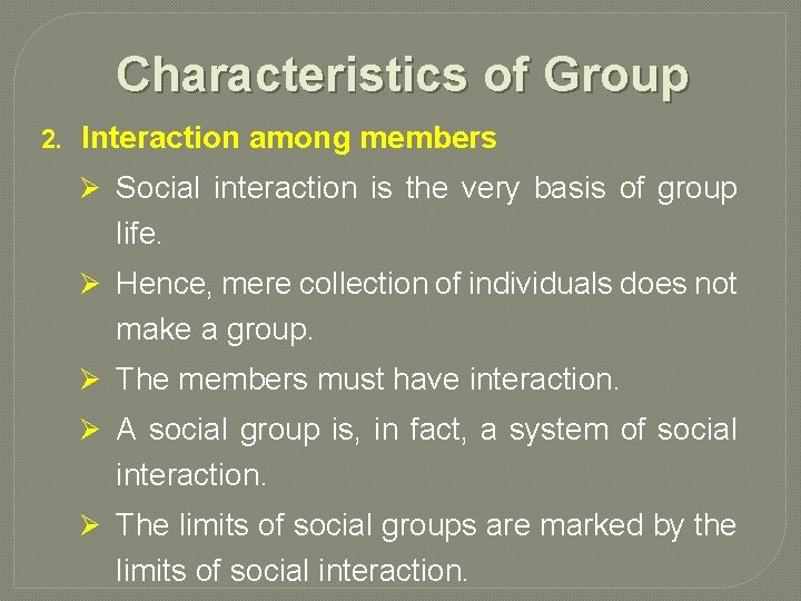 Characteristics of Group 2. Interaction among members Ø Social interaction is the very basis