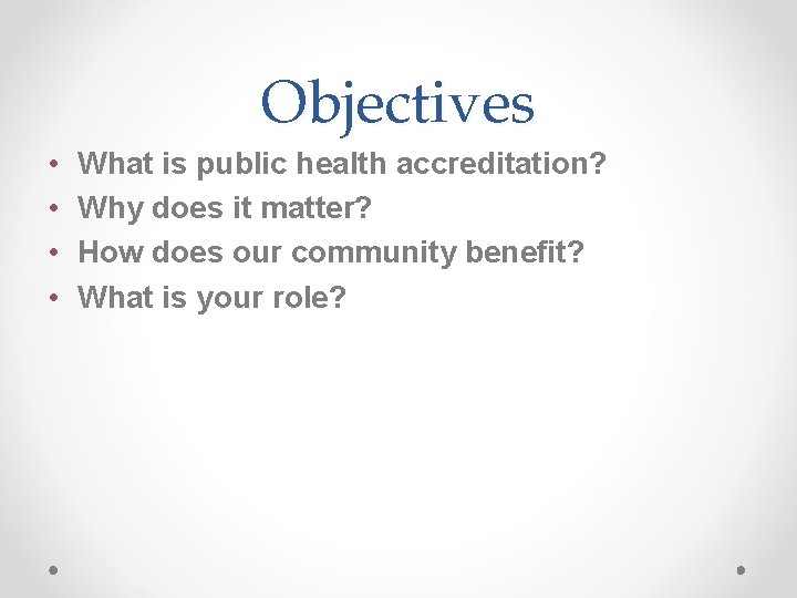 Objectives • • What is public health accreditation? Why does it matter? How does