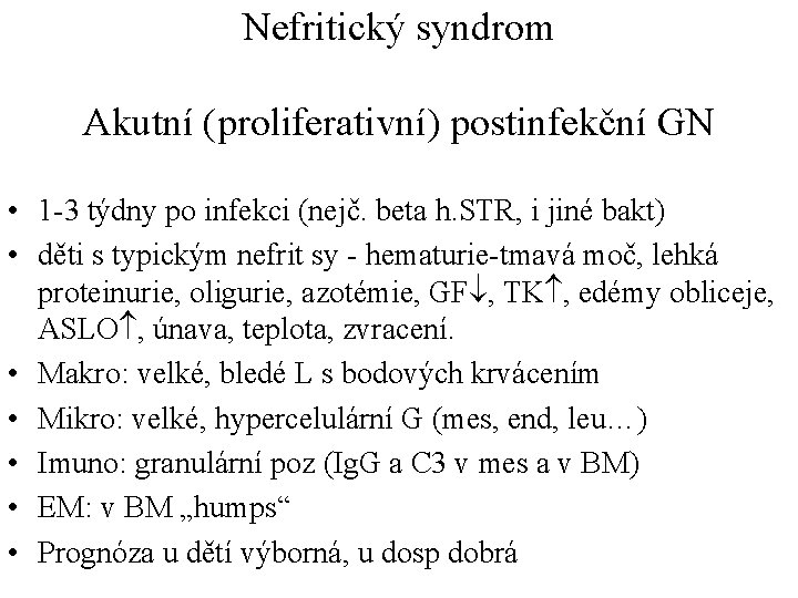 Nefritický syndrom Akutní (proliferativní) postinfekční GN • 1 -3 týdny po infekci (nejč. beta