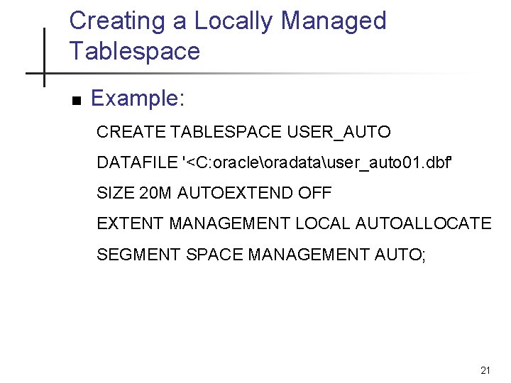Creating a Locally Managed Tablespace n Example: CREATE TABLESPACE USER_AUTO DATAFILE '<C: oracleoradatauser_auto 01. Creating a Locally Managed Tablespace n Example: CREATE TABLESPACE USER_AUTO DATAFILE '<C: oracleoradatauser_auto 01.
