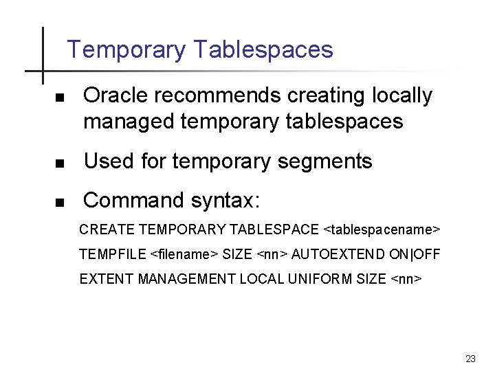 Temporary Tablespaces n Oracle recommends creating locally managed temporary tablespaces n Used for temporary Temporary Tablespaces n Oracle recommends creating locally managed temporary tablespaces n Used for temporary