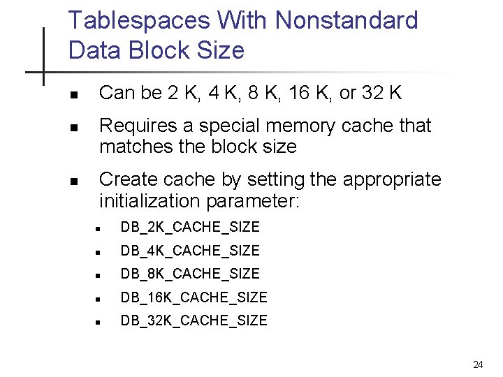 Tablespaces With Nonstandard Data Block Size n n n Can be 2 K, 4 Tablespaces With Nonstandard Data Block Size n n n Can be 2 K, 4