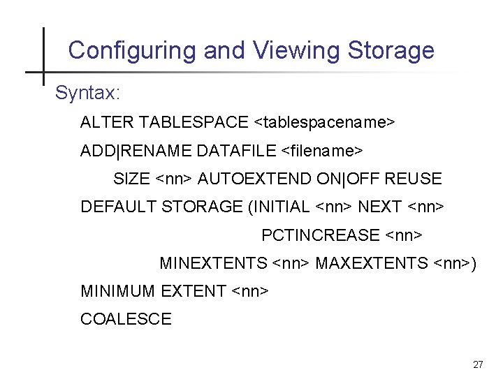 Configuring and Viewing Storage Syntax: ALTER TABLESPACE <tablespacename> ADD|RENAME DATAFILE <filename> SIZE <nn> AUTOEXTEND Configuring and Viewing Storage Syntax: ALTER TABLESPACE <tablespacename> ADD|RENAME DATAFILE <filename> SIZE <nn> AUTOEXTEND